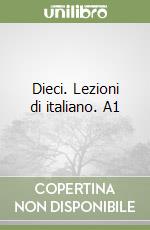 Dieci. Lezioni di italiano. A1 libro