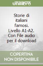 Storie di italiani famosi. Livello A1-A2. Con File audio per il download libro