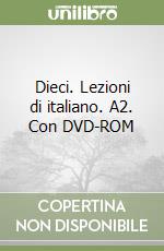 Dieci. Lezioni di italiano. A2. Con DVD-ROM libro