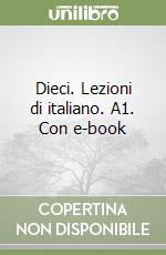 Dieci. Lezioni di italiano. A1. Con e-book libro