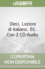 Dieci. Lezioni di italiano. B1. Con 2 CD-Audio