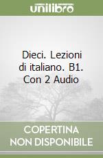 Dieci. Lezioni di italiano. B1. Con 2 Audio libro