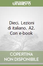 Dieci. Lezioni di italiano. A2. Con e-book libro