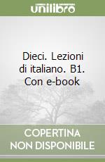 Dieci. Lezioni di italiano. B1. Con e-book libro