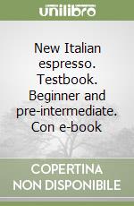 New Italian espresso. Testbook. Beginner and pre-intermediate. Con e-book
