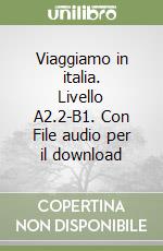 Viaggiamo in italia. Livello A2.2-B1. Con File audio per il download