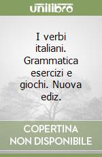 I verbi italiani. Grammatica esercizi e giochi. Nuova ediz.