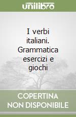 I verbi italiani. Grammatica esercizi e giochi libro