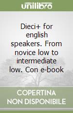 Dieci+ for english speakers. From novice low to intermediate low. Con e-book libro