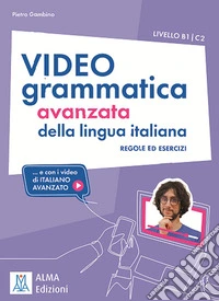Videogrammatica avanzata della lingua italiana. B1-C2. Con Contenuto digitale per accesso online