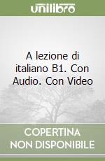 A lezione di italiano B1. Con Audio. Con Video libro