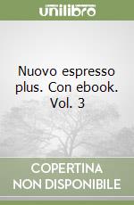 Nuovo espresso plus. Con ebook. Vol. 3 libro