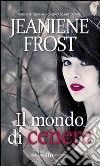 Il mondo di cenere libro di Frost Jeaniene