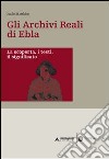 Gli archivi reali di Ebla. La scoperta, i testi, il significato libro di Matthiae Paolo