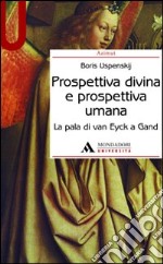 Prospettiva divina e prospettiva umana. La pala di Van Eyck a Gand. Ediz. illustrata libro