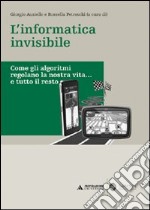 L'informatica invisibile. Come gli algoritmi regolano la nostra vita... e tutto il resto libro