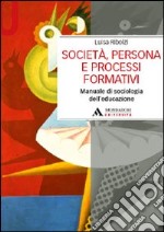 Società, persona e processi formativi. Manuale di sociologia dell'educazione