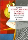 Società, persona e processi formativi. Manuale di sociologia dell'educazione libro