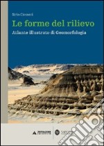 Le forme del rilievo. Atlante illustrato di geomorfologia libro