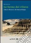 Le forme del rilievo. Atlante illustrato di geomorfologia libro di Ciccacci Sirio