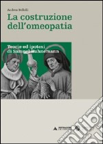 La costruzione dell'omeopatia. Teorie ed ipotesi di Samuel Hahnemann libro