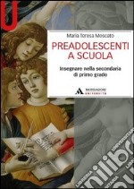 Preadolescenti a scuola. Insegnare nella secondaria di primo grado libro