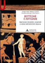 Botteghe e artigiani. Marmorari, bronzisti, ceramisti e vetrai nell'antichità classica libro