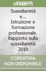 Sussidiarietà e... Istruzione e formazione professionale. Rapporto sulla sussidiarietà 2010 libro