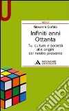 Infiniti anni Ottanta. Tv, cultura e società alle origini del nostro presente libro di Ciofalo Giovanni