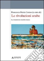 Le rivoluzioni arabe. La transizione mediterranea libro