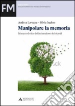 Manipolare la memoria. Scienza ed etica della rimozione dei ricordi libro