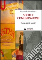 Sport e comunicazione. Teorie, storia, scenari libro