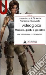 Il videogioco. Mercato, giochi e giocatori libro