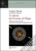 A caccia del bosone di Higgs. Magneti, governi, scienziati e particelle nell'impresa scientifica del secolo libro