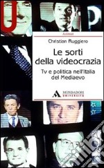 Le sorti della videocrazia. Tv e politica nell'Italia del Mediaevo