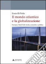 Il mondo atlantico e la globalizzazione. Europa e Stati Uniti: storia, economia e politica libro