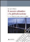 Il mondo atlantico e la globalizzazione. Europa e Stati Uniti: storia, economia e politica libro di Di Nolfo Ennio