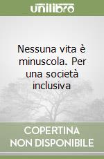 Nessuna vita è minuscola. Per una società inclusiva libro