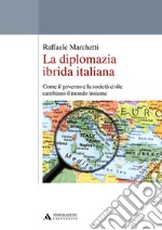 La diplomazia ibrida italiana. Come il governo e la società civile cambiano il mondo insieme libro