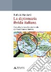 La diplomazia ibrida italiana. Come il governo e la società civile cambiano il mondo insieme libro di Marchetti Raffaele