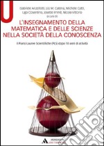 L'insegnamento della matematica e delle scienze nella società della conoscenza. Il Piano Lauree Scientifiche (PLS) dopo 10 anni di attività
