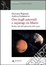 Oro dagli asteroidi e asparagi da Marte. Realtà e miti dell'esplorazione dello spazio libro