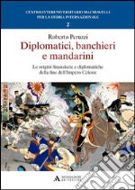 Diplomatici, banchieri e mandarini. Le origini finanziarie e diplomatiche della fine dell'Impero Celeste libro