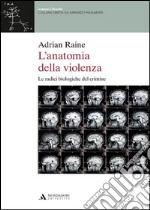 L'anatomia della violenza. Le radici biologiche del crimine