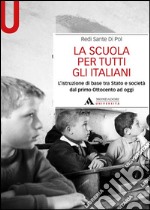 La scuola per tutti gli italiani. L'istruzione di base tra Stato e società dal primo Ottocento ad oggi libro