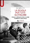 La scuola per tutti gli italiani. L'istruzione di base tra Stato e società dal primo Ottocento ad oggi libro