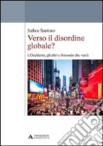 Verso il disordine globale? L'Occidente, gli altri e il mondo che verrà libro