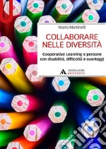 Collaborare nelle diversità. Cooperative learning e persone con disabilità, difficoltà e svantaggi libro