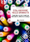 Collaborare nelle diversità. Cooperative learning e persone con disabilità, difficoltà e svantaggi libro di Martinelli Mario