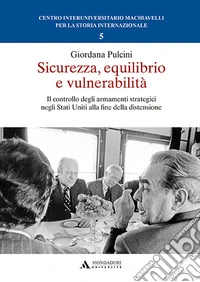Sicurezza, equilibrio e vulnerabilità. Il controllo degli armamenti strategici negli Stati Uniti alla fine della distensione libro